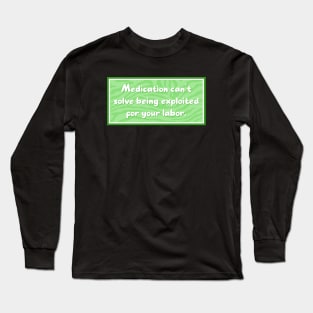 Medication can't solve exploited labor Long Sleeve T-Shirt